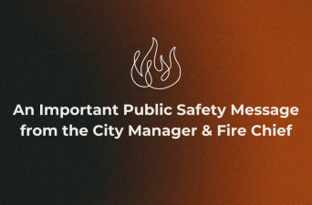 An Important Public Safety Message from ﻿the City Manager and Fire Chief